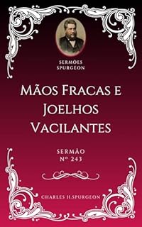 Livro Charles H. Spurgeon - Sermão - Mãos Fracas e Joelhos Vacilantes
