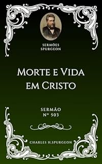 Livro Charles H. Spurgeon - Sermão - Morte e Vida em Cristo