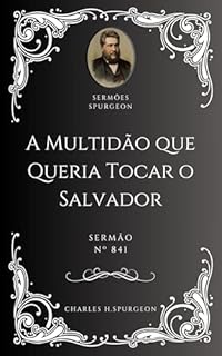 Livro Charles H. Spurgeon - Sermão - A Multidão que Queria Tocar o Salvador