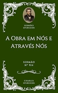 Livro Charles H. Spurgeon - Sermão - A Obra em Nós e Através Nós