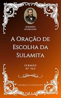 Livro Charles H. Spurgeon - Sermão - A Oração de Escolha da Sulamita
