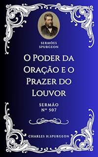 Livro Charles H. Spurgeon - Sermão - O Poder da Oração e o Prazer do Louvor