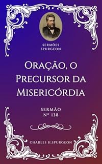 Livro Charles H. Spurgeon - Sermão - Oração, o Precursor da Misericórdia