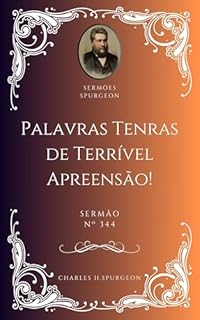 Livro Charles H. Spurgeon - Sermão - Palavras Tenras de Terrível Apreensão!