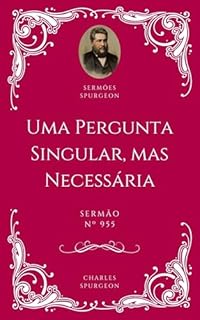 Livro Charles H. Spurgeon - Sermão - Uma Pergunta Singular, mas Necessária