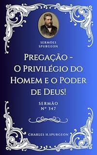 Livro Charles H. Spurgeon - Sermão - Pregaçao — O Privilégio do Homem e o Poder de Deus