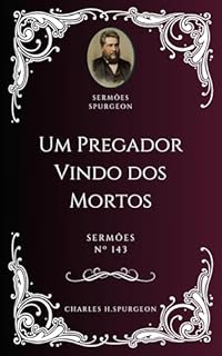 Livro Charles H. Spurgeon - Sermão - Um Pregador Vindo dos Mortos