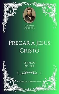 Livro Charles H. Spurgeon - Sermão - Pregar a Jesus Cristo
