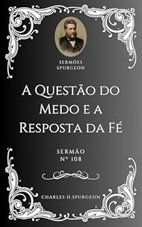 Livro Charles H. Spurgeon - Sermão - A Questão do Medo e a Resposta da Fé
