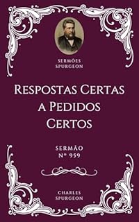 Livro Charles H. Spurgeon - Sermão - Respostas Certas a Pedidos Certos