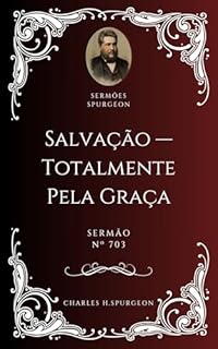 Livro Charles H. Spurgeon - Sermão - Salvação —Totalmente Pela Graça