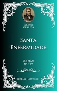 Livro Charles H. Spurgeon - Sermão - Santa Enfermidade