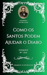 Livro Charles H. Spurgeon - Sermão - Como os Santos Podem Ajudar o Diabo