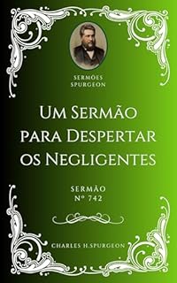 Livro Charles H. Spurgeon - Sermão - Um Sermão para Despertar os Negligentes