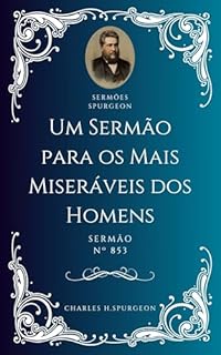 Livro Charles H. Spurgeon - Sermão - Um Sermão para os Mais Miseráveis dos Homens