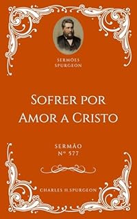 Livro Charles H. Spurgeon - Sermão - Sofrer por Amor a Cristo
