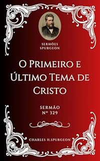 Livro Charles H. Spurgeon - Sermão - O Primeiro e Último Tema de Cristo