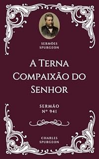 Livro Charles H. Spurgeon - Sermão - A Terna Compaixão do Senhor