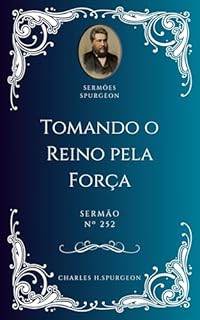 Livro Charles H. Spurgeon - Sermão - Tomando o Reino pela Força