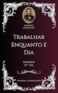 Livro Charles H. Spurgeon - Sermão - Trabalhar Enquanto é Dia