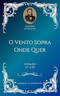 Livro Charles H. Spurgeon - Sermão - O Vento Sopra Onde Quer