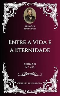 Livro Charles H. Spurgeon - Sermão - Entre a Vida e a Eternidade