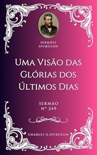 Livro Charles H. Spurgeon - Sermão - Uma Visão das Glórias dos Últimos Dias