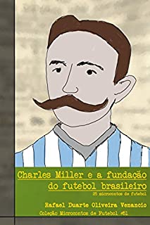 Livro Charles Miller e a fundação do futebol brasileiro: 25 microcontos de futebol