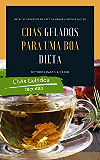 Livro Chás Gelados para uma Boa Dieta (Receitas Low Carb - Fácio Preparo e Deliciosas, pães, tortas, doces, sopas, café da manhã, almoço, jantar, e muito mais)