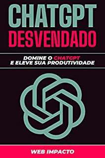 ChatGPT Desvendado: Domine o ChatGPT e Eleve sua Produtividade