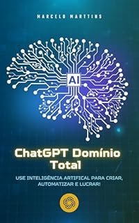 Livro ChatGPT Domínio Total: Use IA para Criar, Automatizar e Lucrar!: O guia definitivo para usar o ChatGPT como seu assistente pessoal e profissional!