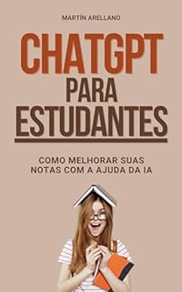 Livro ChatGPT para Estudantes: Como Melhorar Suas Notas com a Ajuda da IA: Um Guia Completo para Melhorar Seu Desempenho Acadêmico com IA (O Guia do Estudante ... Desencadeando o Poder do ChatGPT Livro 2)