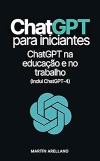 Livro ChatGPT para iniciantes: ChatGPT na educação e no trabalho: Guia para qualquer pessoa interessada em aprender sobre ChatGPT e como pode ser usada na educação ... é usado? Dicas e Exemplos Práticos Livro 4)