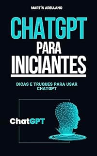 Livro ChatGPT para Iniciantes: Dicas e Truques para Usar ChatGPT: Fale a Linguagem da IA: Estratégias e Táticas para ChatGPT (ChatGPT para Iniciantes - Guias ... ChatGPT (De Novato a Especialista) Livro 3)