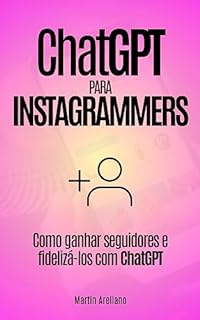 Livro ChatGPT para Instagrammers: Como ganhar seguidores e fidelizá-los com ChatGPT: Aprenda a entender, atrair e manter seus seguidores no Instagram com este ... engajamento com Inteligência Artif Livro 3)