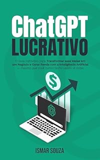 Livro ChatGPT Lucrativo: O Guia Definitivo para Transformar suas ideias em um Negócio e Gerar Renda com a Inteligência Artificial (Dominando a IA)