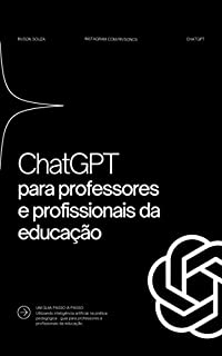 ChatGPT para Professores e Profissionais da Educação: Utilizando inteligência artificial na prática pedagógica - guia para professores e profissionais da educação.