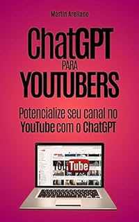 Livro ChatGPT para YouTubers: Potencialize seu canal no YouTube com o ChatGPT: Impulsione sua audiência: ChatGPT e inteligência artificial como sua aliada para ... para o próximo nível com o Chat Livro 1)