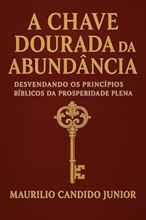 A Chave Dourada da Abundância: Desvendando os Princípios Bíblicos da Prosperidade Plena
