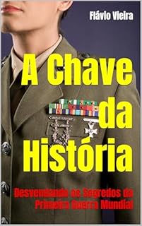 Livro A Chave da História: Desvendando os Segredos da Primeira Guerra Mundial (ENEM: TÓPICOS QUENTES PARA A PROVA)