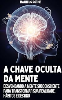 Livro A Chave Oculta da Mente: Desvendando a Mente Subconsciente para Transformar Sua Realidade, Hábitos e Destino
