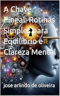 Livro A Chave Pineal: Rotinas Simples para Equilíbrio e Clareza Mental