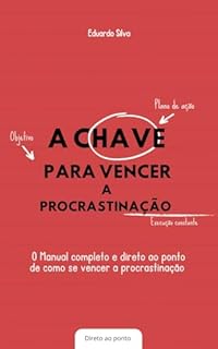 Livro A Chave Para Vencer a Procrastinação: O Manual completo e direto ao ponto de como vencer a procrastinação