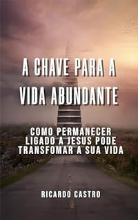 Livro A Chave para a Vida Abundante: Quando permanecer ligado a Jesus pode transformar a sua vida
