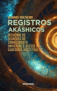 Livro AS CHAVES OCULTAS DOS REGISTROS AKÁSHICOS : Desvende os Segredos do Conhecimento Universal e Acesse a Sabedoria Ancestral