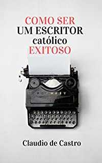 Livro As chaves para triunfar como ESCRITOR CATÓLICO: COMO SER UM ESCRITOR EXITOSO (LIVROS recomendados)