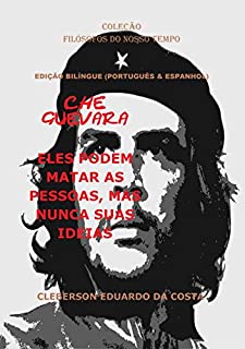 Livro CHE GUEVARA: ELES PODEM MATAR AS PESSOAS, MAS NUNCA SUAS IDEIAS (PORTUGUÊS E ESPANHOL) - EDIÇÃO BILÍNGUE: (PORTUGUÊS E ESPANHOL) - EDIÇÃO BILÍNGUE (Coleção Filósofos do Nosso Tempo Livro 21)