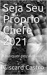 Seja Seu Próprio Chefe 2021: Qualquer pessoa pode