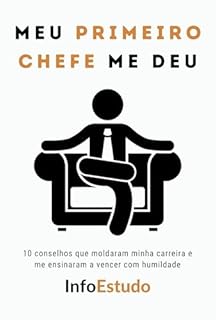 Livro Meu PRIMEIRO CHEFE me deu: 10 conselhos que moldaram minha carreira e me ensinaram a vencer com humildade