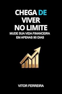 CHEGA DE VIVER NO LIMITE: Mude Sua Vida Financeira em Apenas 90 Dias